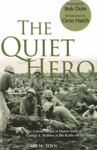 The Quiet Hero: The Untold Medal of Honor Story of George E. Wahlen at the Battle for Iwo Jima