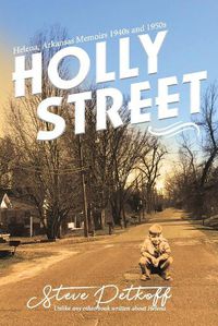 Cover image for Holly Street: Helena, Arkansas Memoirs 1940s and 1950s