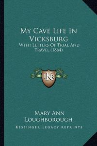 Cover image for My Cave Life in Vicksburg: With Letters of Trial and Travel (1864)