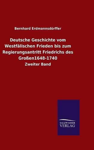 Deutsche Geschichte vom Westfalischen Frieden bis zum Regierungsantritt Friedrichs des Grossen1648-1740