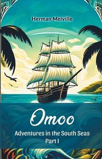 Cover image for Omoo Adventures In The South Seas Part I