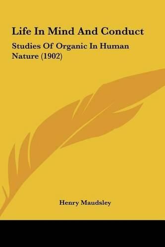 Cover image for Life in Mind and Conduct: Studies of Organic in Human Nature (1902)