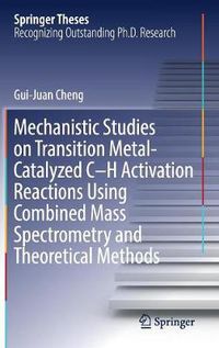 Cover image for Mechanistic Studies on Transition Metal-Catalyzed C-H Activation Reactions Using Combined Mass Spectrometry and Theoretical Methods