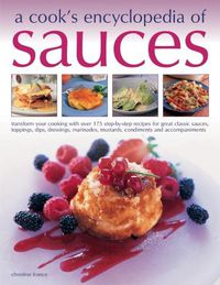 Cover image for Sauces, A Cook's Encyclopedia of: Transform your cooking with over 175 step-by-step recipes for great classic sauces, toppings, dips, dressings, marinades, mustards, condiments and accompaniments