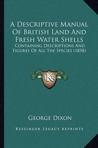 A Descriptive Manual of British Land and Fresh Water Shells: Containing Descriptions and Figures of All the Species (1858)