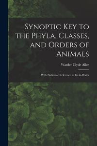 Cover image for Synoptic key to the Phyla, Classes, and Orders of Animals; With Particular Reference to Fresh-water