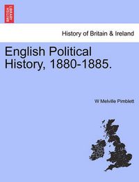 Cover image for English Political History, 1880-1885.