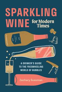 Cover image for Sparkling Wine for Modern Times: A Drinker's Guide to the Freewheeling World of Bubbles