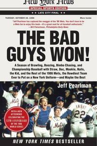 Cover image for The Bad Guys Won: A Season of Brawling, Boozing, Bimbo Chasing, and Championship Baseball with Straw, Doc, Mookie, Nails, the Kid, and the Rest of the 1986 Mets, the Rowdiest Team Ever to Put on a New York Uniform--And Maybe the Best