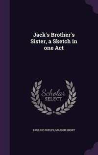 Cover image for Jack's Brother's Sister, a Sketch in One Act