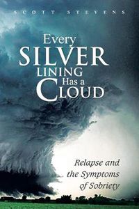 Cover image for Every Silver Lining Has a Cloud: Relapse and the Symptoms of Sobriety