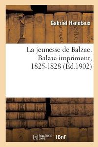 Cover image for La Jeunesse de Balzac. Balzac Imprimeur, 1825-1828