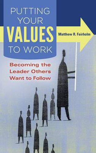 Cover image for Putting Your Values to Work: Becoming the Leader Others Want to Follow