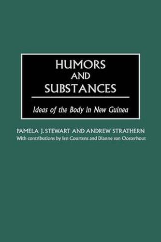 Humors and Substances: Ideas of the Body in New Guinea