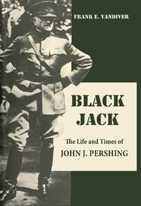 Cover image for Black Jack: The Life and Times of John J. Pershing