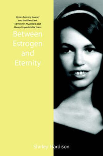 Cover image for Between Estrogen and Eternity: Stories from My Journey into the Often Dark, Sometimes Mysterious and Always Unpredictable Years..