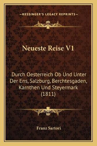 Cover image for Neueste Reise V1: Durch Oesterreich OB Und Unter Der Ens, Salzburg, Berchtesgaden, Karnthen Und Steyermark (1811)