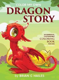 Cover image for Color My Own Dragon Story: An Immersive, Customizable Coloring Book for Kids (That Rhymes!)