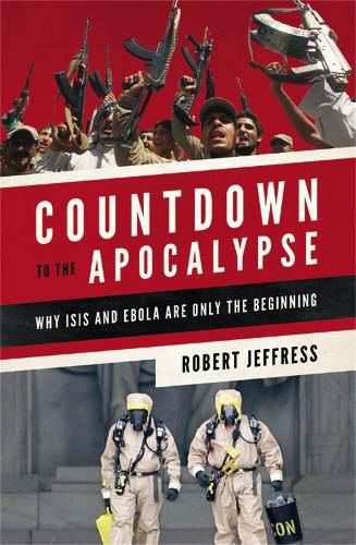 Countdown to the Apocalypse: Why ISIS and Ebola Are Only the Beginning