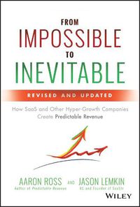 Cover image for From Impossible to Inevitable: How SaaS and Other Hyper-Growth Companies Create Predictable Revenue