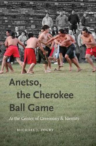 Cover image for Anetso, the Cherokee Ball Game: At the Center of Ceremony and Identity