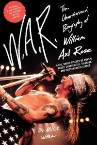 Cover image for W.A.R.: The Unauthorized Biography of William Axl Rose