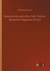 Cover image for Historical Record of the Fifty-Third or Shropshire Regiment of Foot