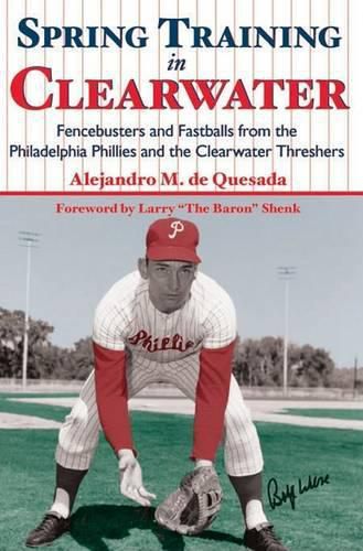 Cover image for Spring Training in Clearwater: Fencebusters and Fastballs from the Philadelphia Philles and the Clearwater Threshers