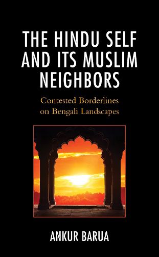 Cover image for The Hindu Self and Its Muslim Neighbors: Contested Borderlines on Bengali Landscapes