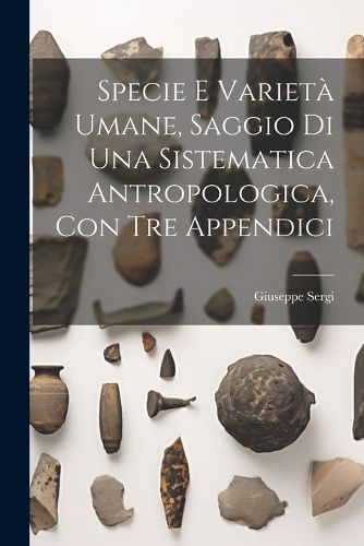 Cover image for Specie E Varieta Umane, Saggio Di Una Sistematica Antropologica, Con Tre Appendici