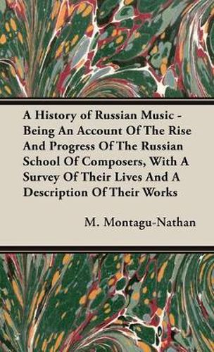 Cover image for A History of Russian Music - Being an Account of the Rise and Progress of the Russian School of Composers, with a Survey of Their Lives and a Description of Their Works