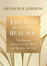 Cover image for The Ego Is Not the Real You: Wisdom to Transcend the Mind and Realize the Self