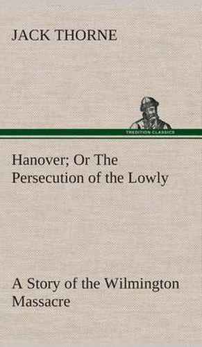 Hanover Or The Persecution of the Lowly A Story of the Wilmington Massacre.