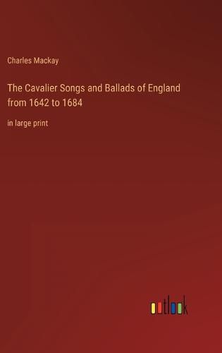 Cover image for The Cavalier Songs and Ballads of England from 1642 to 1684