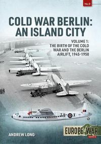 Cover image for Cold War Berlin: An Island City Volume 1 - the Birth of the Cold War and the Berlin Airlift, 1945-1950