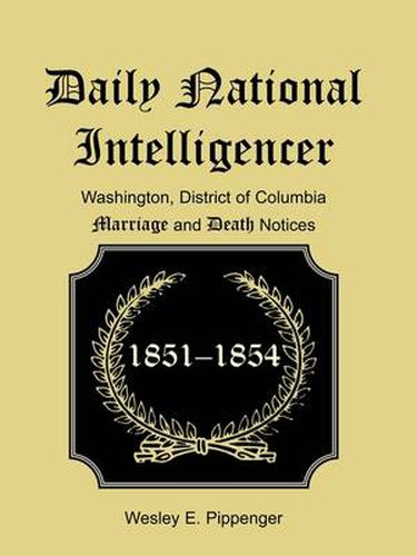 Daily National Intelligencer, Washington, District of Columbia Marriages and Deaths Notices, (January 1, 1851 to December 30, 1854)