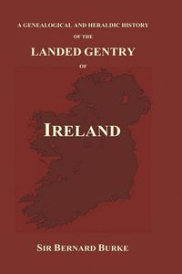 Cover image for A Genealogical and Heraldic History of the Landed Gentry of Ireland (Hardback)