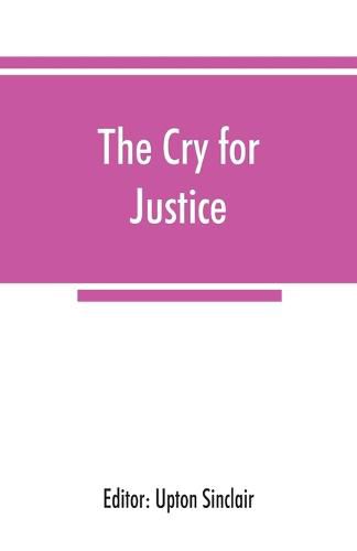 Cover image for The cry for justice; an anthology of the literature of social protest; the writings of philosophers, poets, novelists, social reformers, and others who have voiced the struggle against social injustice, selected from twenty-five languages, covering a period of