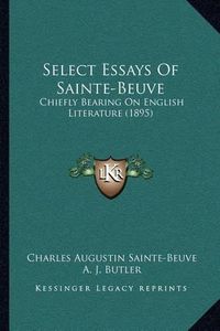 Cover image for Select Essays of Sainte-Beuve: Chiefly Bearing on English Literature (1895)