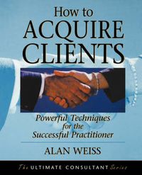 Cover image for How to Acquire Clients: Powerful Techniques for the Successful Practitioner