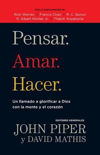 Cover image for Pensar. Amar. Hacer.: Un Llamado a Glorificar a Dios Con La Mente Y El Corazon