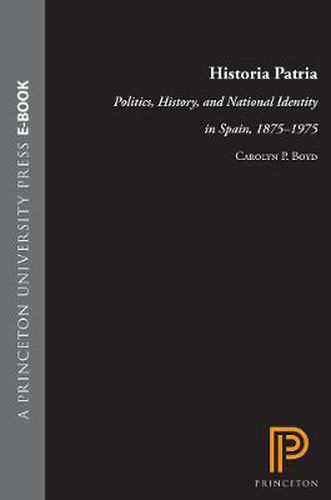 Historia Patria: Politics, History and National Identity in Spain, 1875-1975