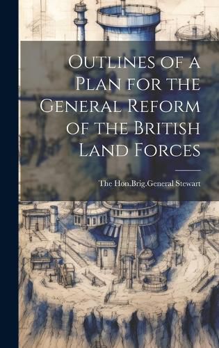 Cover image for Outlines of a Plan for the General Reform of the British Land Forces