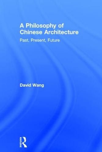 Cover image for A Philosophy of Chinese Architecture: Past, Present, Future