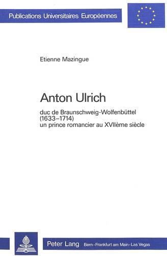 Cover image for Anton Ulrich: Duc de Braunschweig-Wolfenbuettel (1633-1714), Un Prince Romancier Au Xviieme Siecle