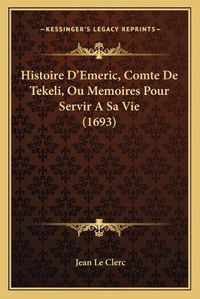 Cover image for Histoire D'Emeric, Comte de Tekeli, Ou Memoires Pour Servir a Sa Vie (1693)