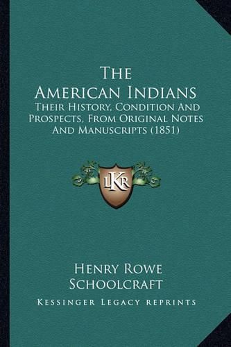 The American Indians: Their History, Condition and Prospects, from Original Notes and Manuscripts (1851)