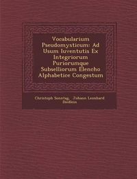 Cover image for Vocabularium Pseudomysticum: Ad Usum Iuventutis Ex Integriorum Puriorumque Subselliorum Elencho Alphabetice Congestum