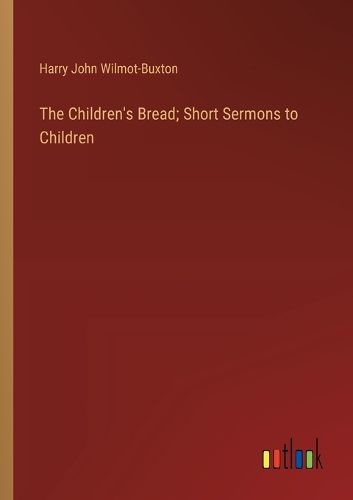 The Children's Bread; Short Sermons to Children