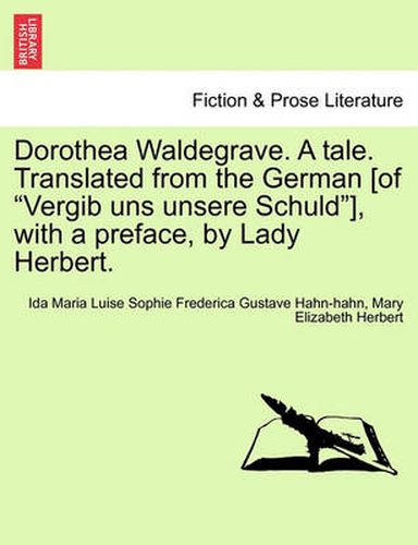 Dorothea Waldegrave. a Tale. Translated from the German [Of  Vergib Uns Unsere Schuld ], with a Preface, by Lady Herbert.